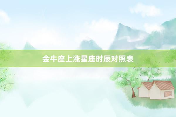 金牛座上涨星座时辰对照表
